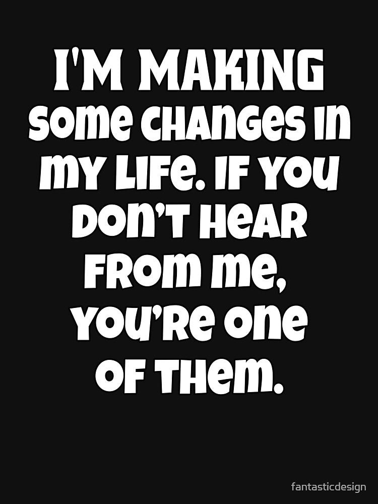 Funny Sarcastic Humor I’M Making Some Changes My Life. If You Don’T Hear Me You’Re One Them T-Shirts, Hoodie, Sweatshirt