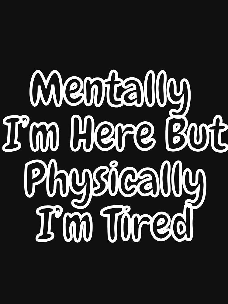 Mentally I’m Here But Physically I’m Tired by Zofia Sosnecka T-Shirts, Hoodie, Sweatshirt | BlankRebels.com (Image 3)