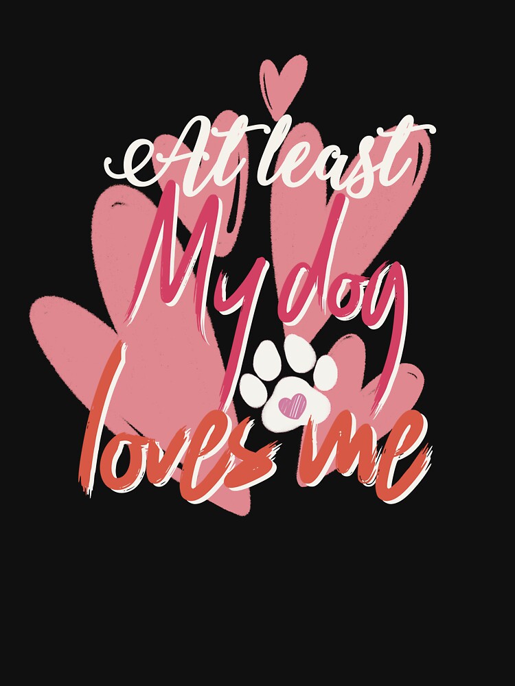 at least my dog loves me by Liliesse T-Shirts, Hoodie, Sweatshirt | BlankRebels.com (Image 3)