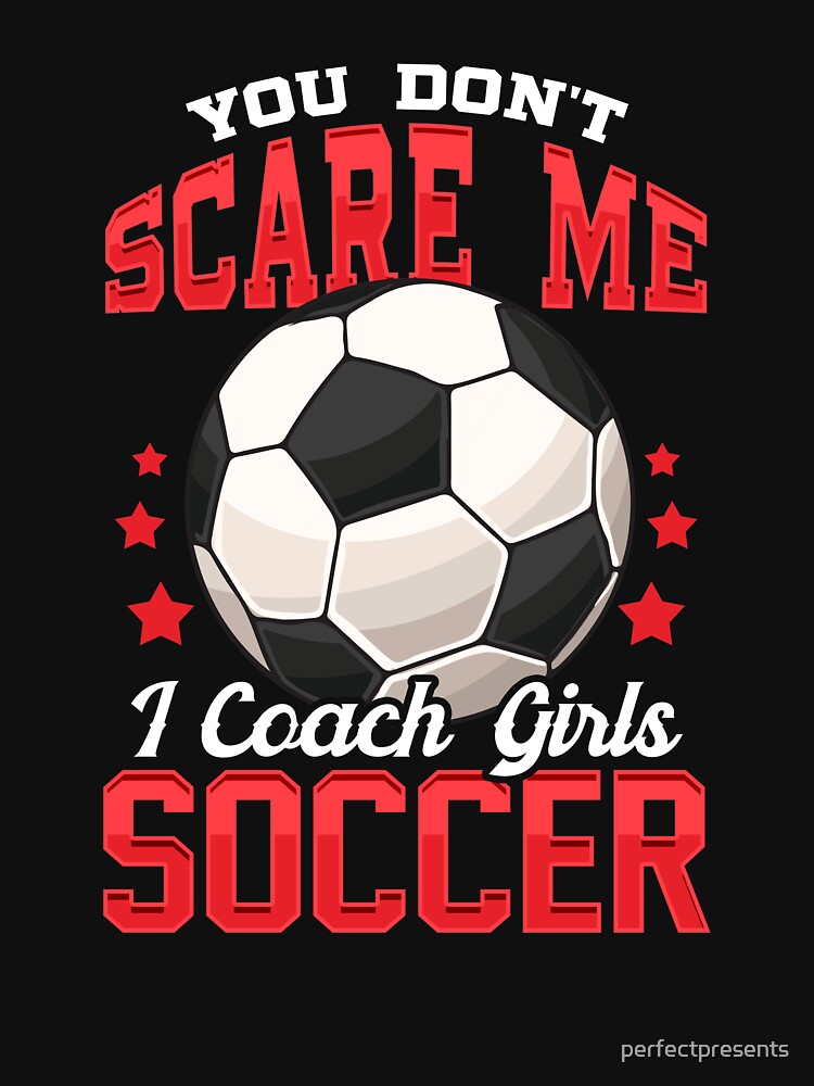 You Don't Scare Me I Coach Girls Soccer Coaching by perfectpresents
