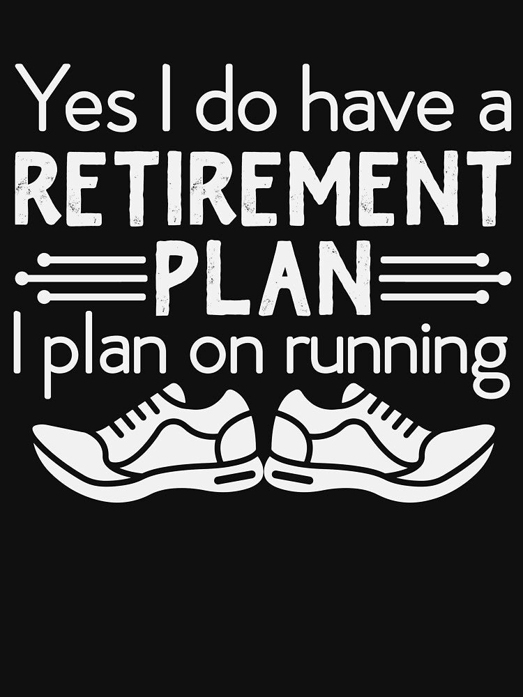 yes I do Have a Retirement Plan I plan on Running by Designista436 T-Shirts, Hoodie, Sweatshirt | BlankRebels.com (Image 3)