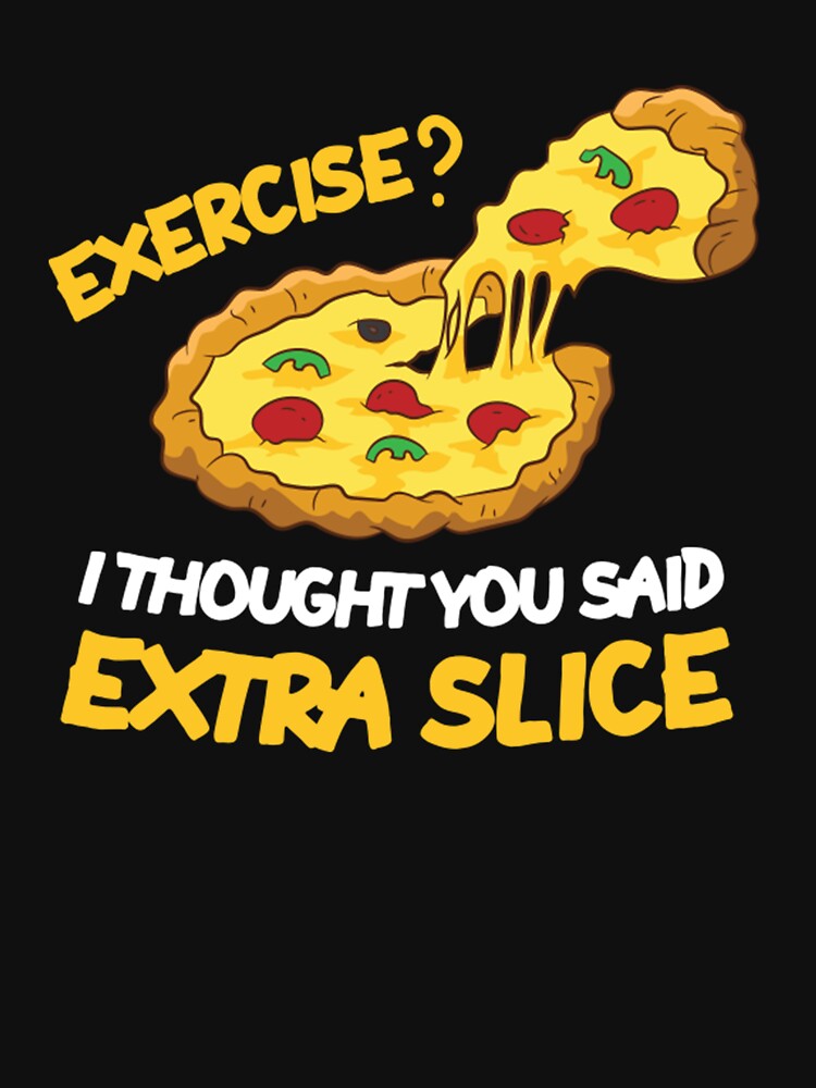 Pizza Exercise I Thought Extra Slice Funny Pizza by TED-DESIGN T-Shirts, Hoodie, Sweatshirt | BlankRebels.com (Image 3)