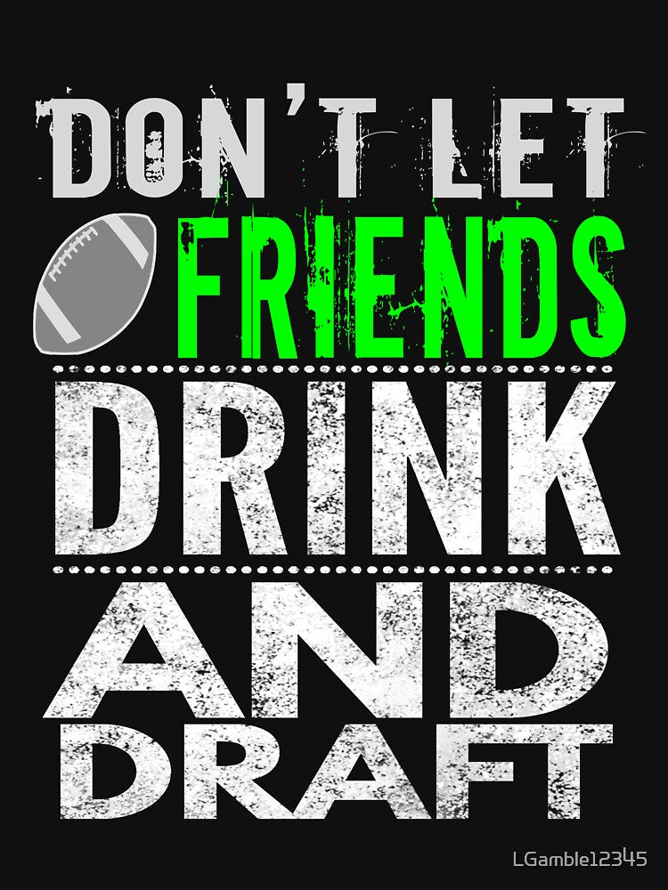 Funny Don't let Friends Drink & Draft for fantasy football by LGamble12345 T-Shirts, Hoodie, Sweatshirt (Image 3)