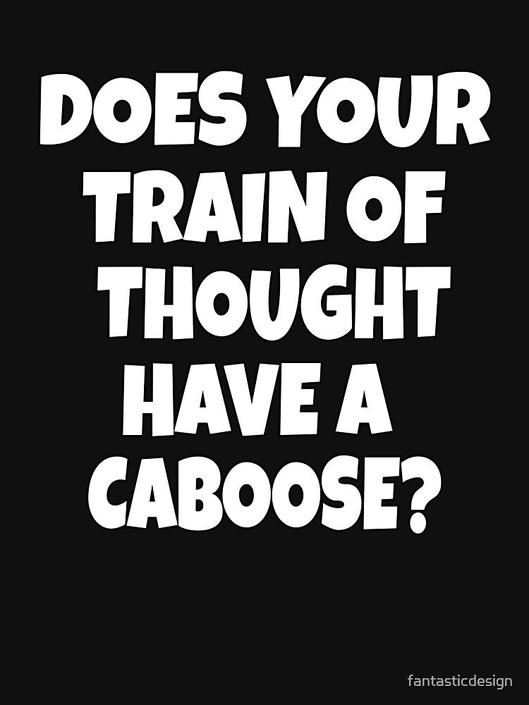 Funny Sarcastic Humor Does Your Train Of Thought Have A Caboose? by fantasticdesign T-Shirts, Hoodie, Sweatshirt (Image 3)