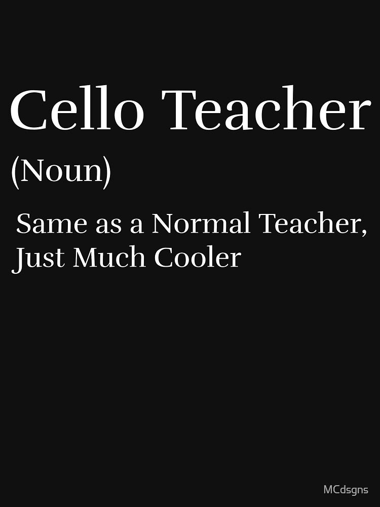 Cello Teacher (noun), Same as a Normal Teacher, Just Much Cooler by MCdsgns T-Shirts, Hoodie, Sweatshirt (Image 3)