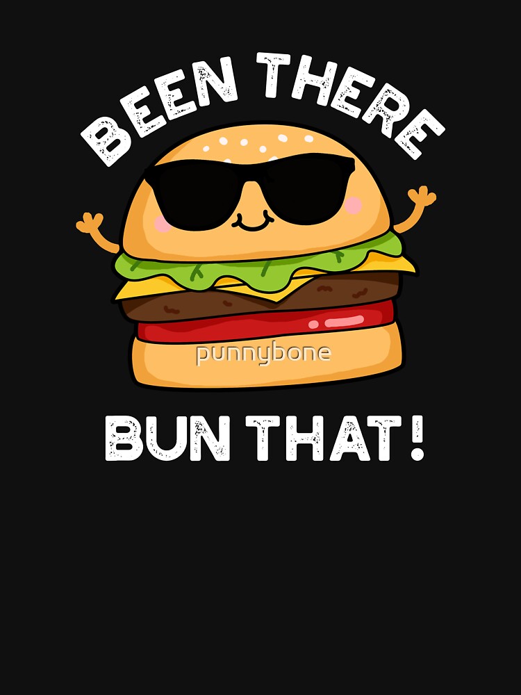Been There Bun That Funny Burger Puns (Dark BG) by punnybone T-Shirts, Hoodie, Sweatshirt | BlankRebels.com (Image 3)