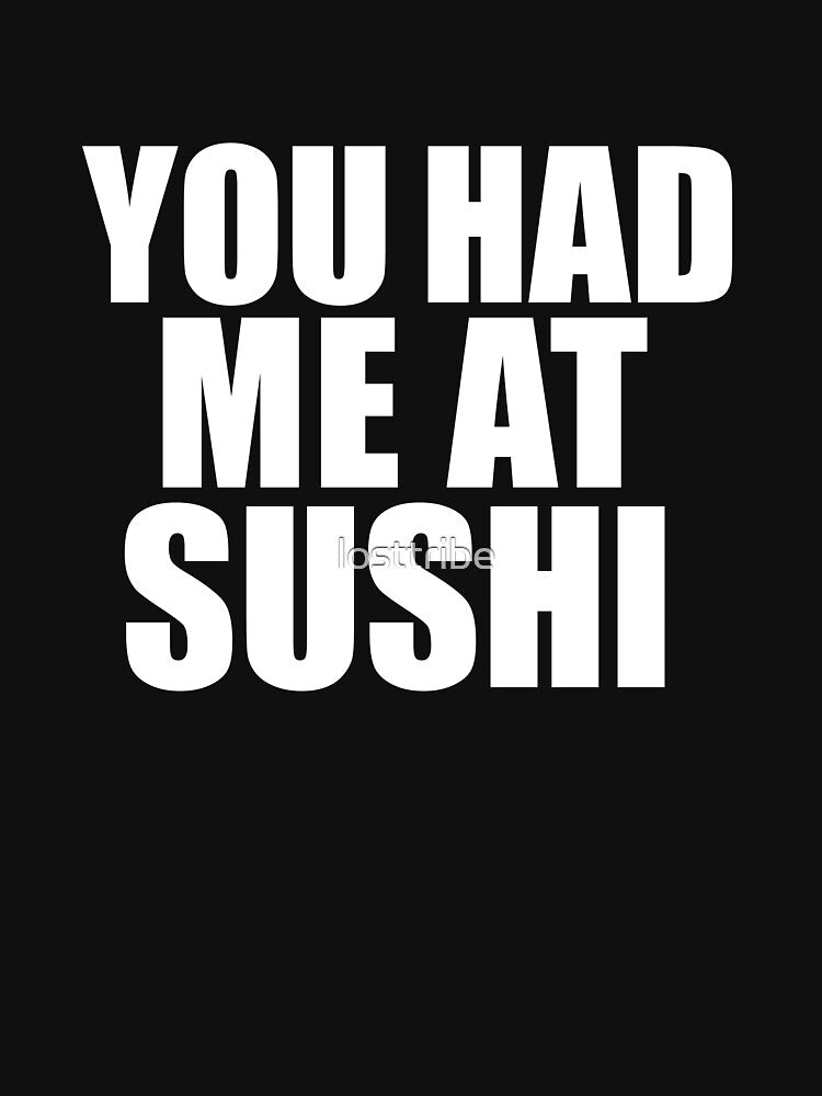 You had me at Sushi Foodie Sushi Lover  Rolls by losttribe T-Shirts, Hoodie, Sweatshirt | BlankRebels.com (Image 3)