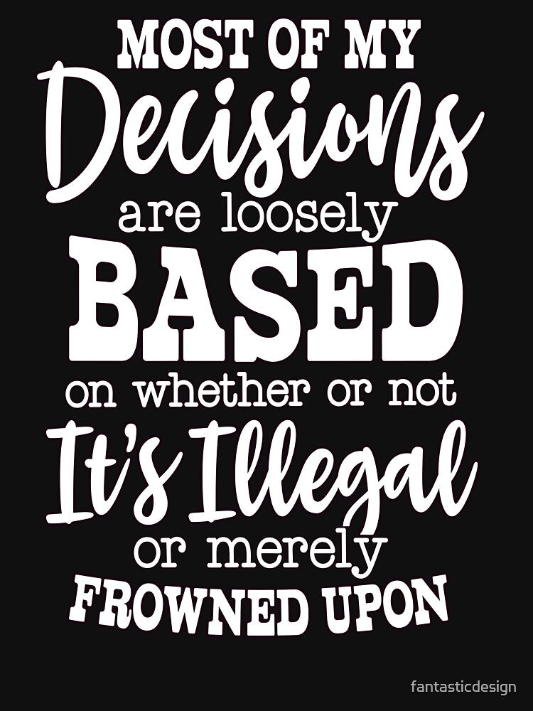Sarcastic Humor Most Of My Decisions Are Loosely Based On by fantasticdesign T-Shirts, Hoodie, Sweatshirt (Image 3)