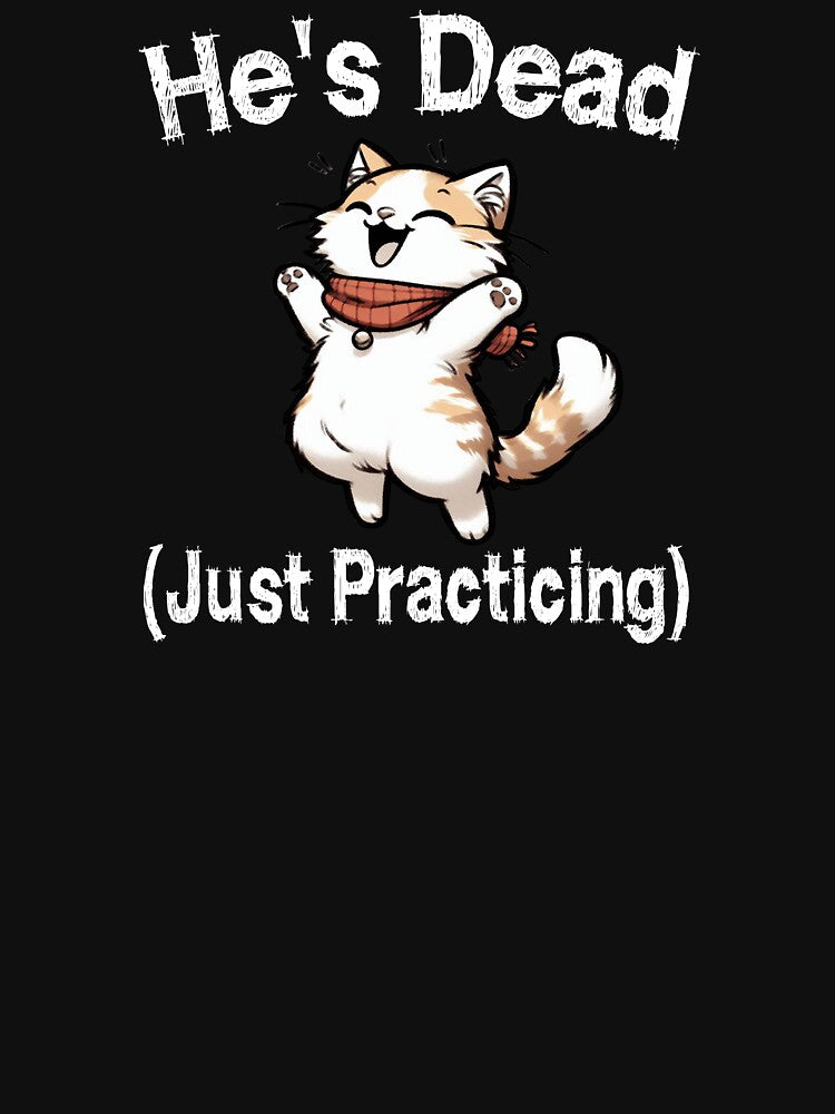 He's Dead Just Practicing T-Shirts Hoodies Anti Trump Funny Cute Cats Is He Dead Yet Hate Donald Trump Humorous Tees Gifts by allfreelance
