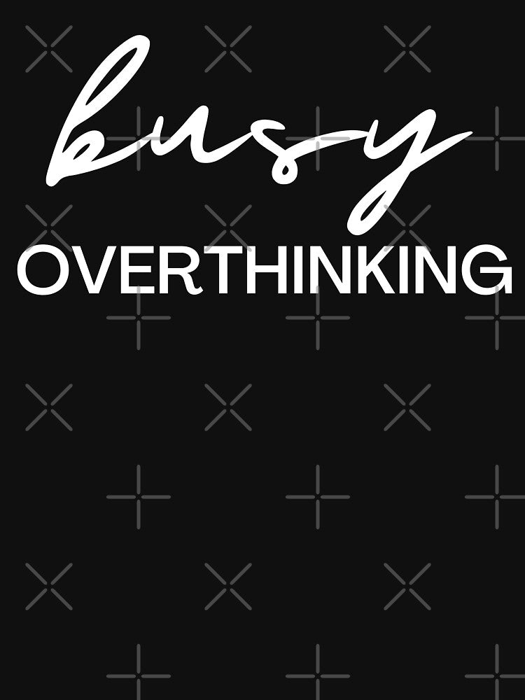 Busy Overthinking Overthinker Quotes T-Shirts, Hoodie, Sweatshirt