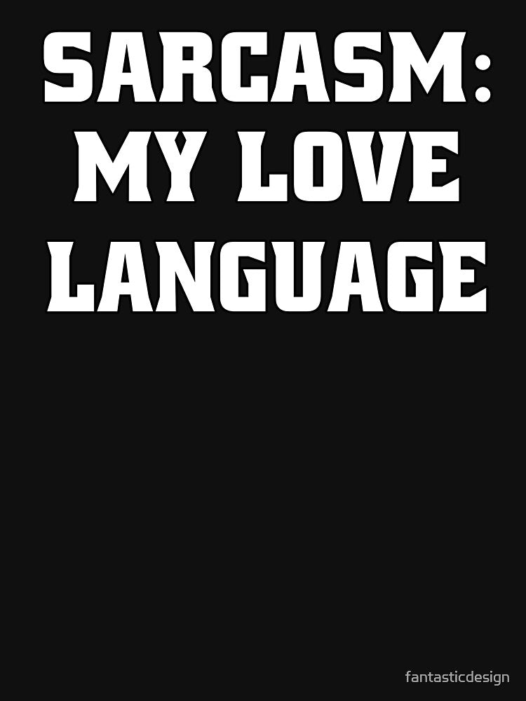 Funny Sarcastic Humor Sarcasm: My Love Language by fantasticdesign T-Shirts, Hoodie, Sweatshirt | BlankRebels.com (Image 3)