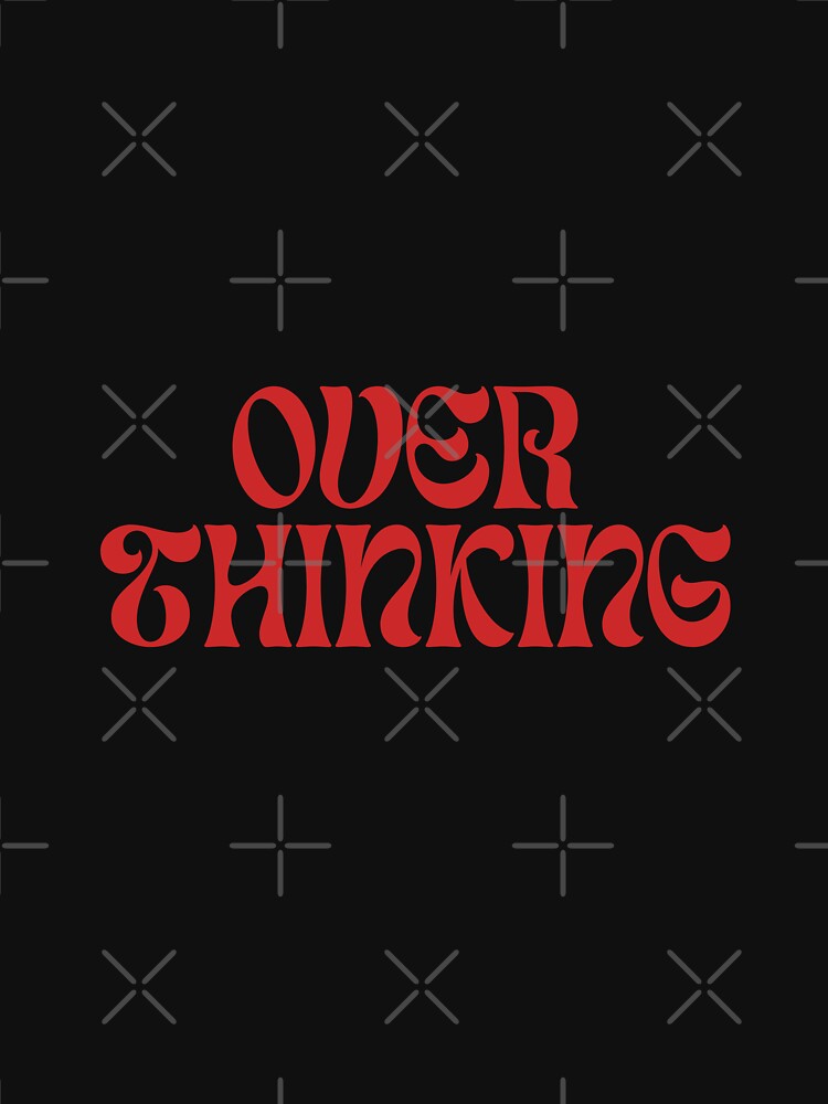 Overthinking T-Shirts, Hoodie, Sweatshirt
