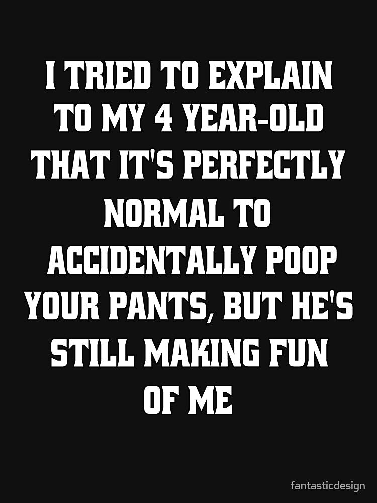 Funny Sarcastic Humor I Tried To Explain To My 4 Year-old Son That It's Perfectly Normal by fantasticdesign... (Image 3)