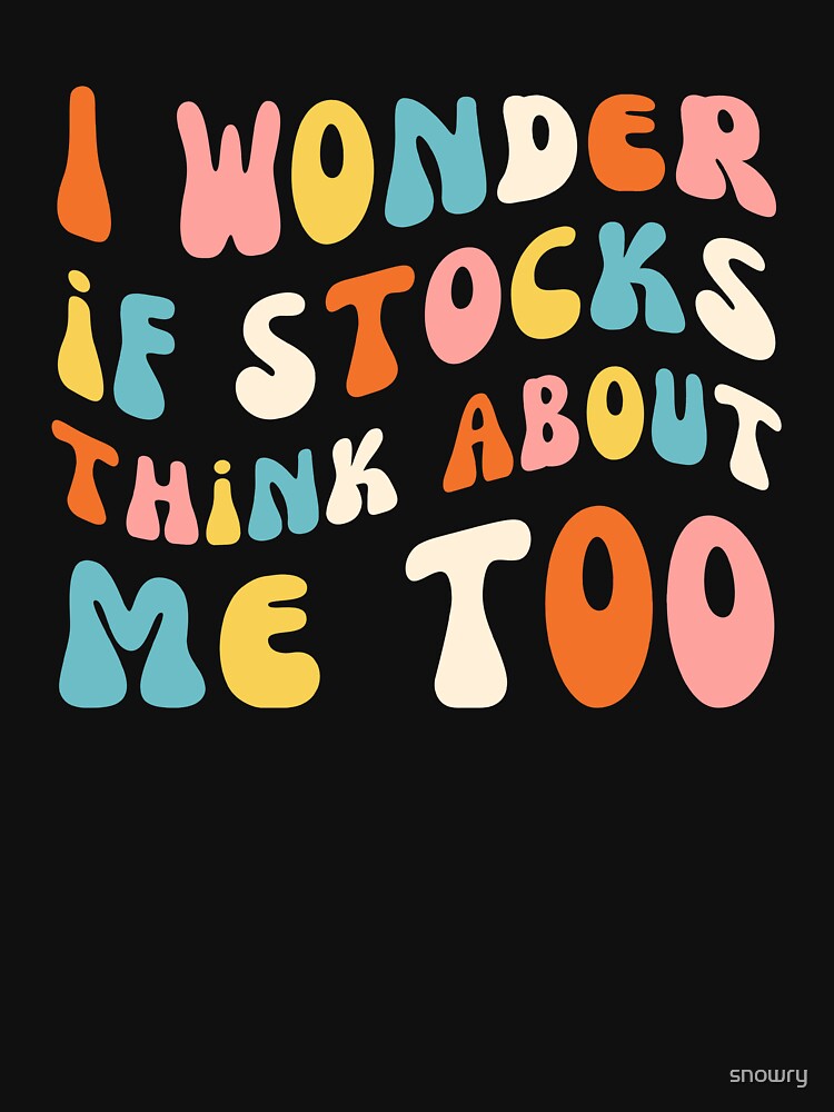 Groovy I Wonder If Stocks Think About Me Too funny Trader by snowry T-Shirts, Hoodie, Sweatshirt | BlankRebels.com (Image 3)