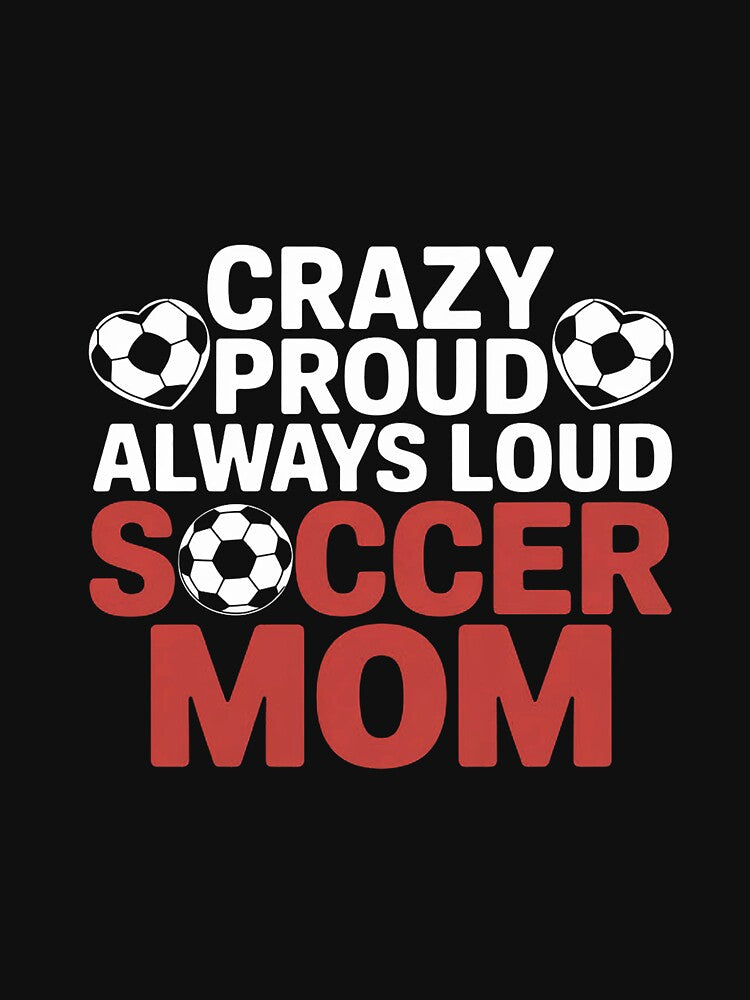 Crazy Proud Always Loud Soccer Mom Soccer Mom by Silicula