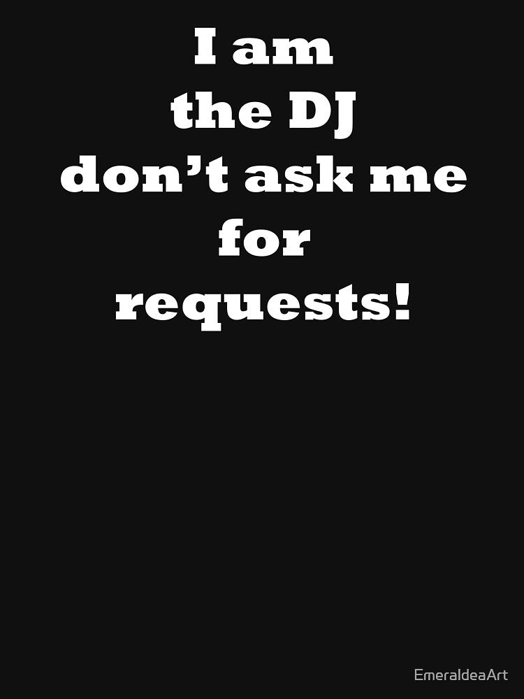 I am the DJ dont ask me requests - simple white text by EmeraldeaArt T-Shirts, Hoodie, Sweatshirt | BlankRebels.com (Image 3)