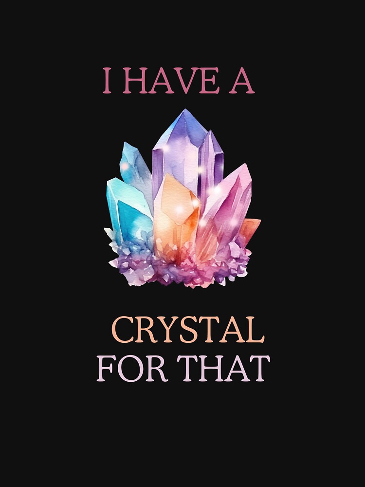 I Have A Crystal For That classic T-shirt by red-Sky-shop Hoodie, Sweatshirt | BlankRebels.com (Image 3)