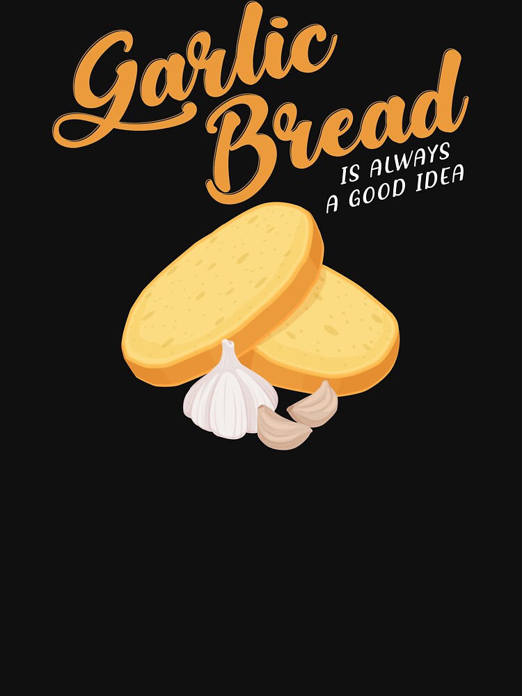 Garlic Bread Is Always A Good Idea design by jakehughes2015 T-Shirts, Hoodie, Sweatshirt | BlankRebels.com (Image 3)