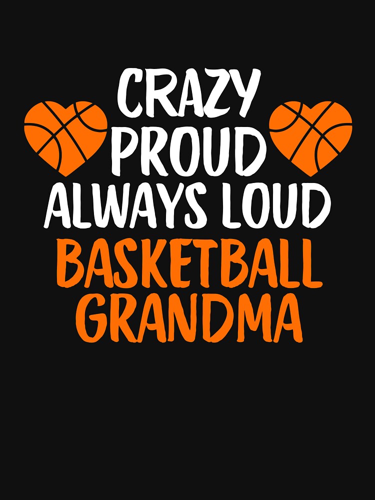 Crazy Proud Always Loud Basketball Grandma Funny Basketball Grandma Gift by lou731 T-Shirts, Hoodie, Sweatshirt (Image 3)