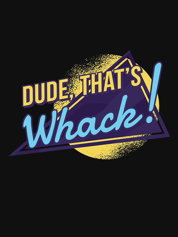 Dude, That's Wack! - 90s Retro Nostalgia by AaaleXX T-Shirts, Hoodie, Sweatshirt | BlankRebels.com (Image 3)