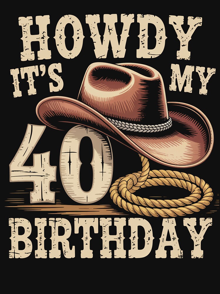 Howdy Its My 40Th Birthday Cowboy Hat by Veroniadic T-Shirts, Hoodie, Sweatshirt | BlankRebels.com (Image 3)
