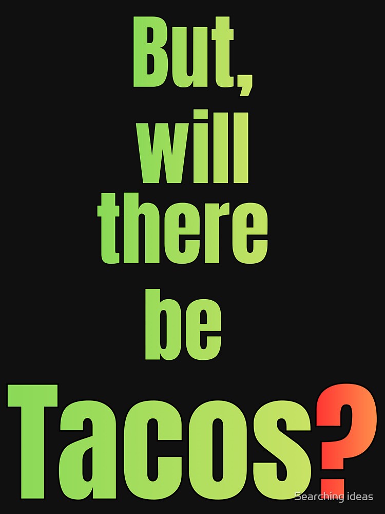 **But, Will There Be Tacos? Funny Taco Lover by Searching ideas T-Shirts, Hoodie, Sweatshirt | BlankRebels.com (Image 3)