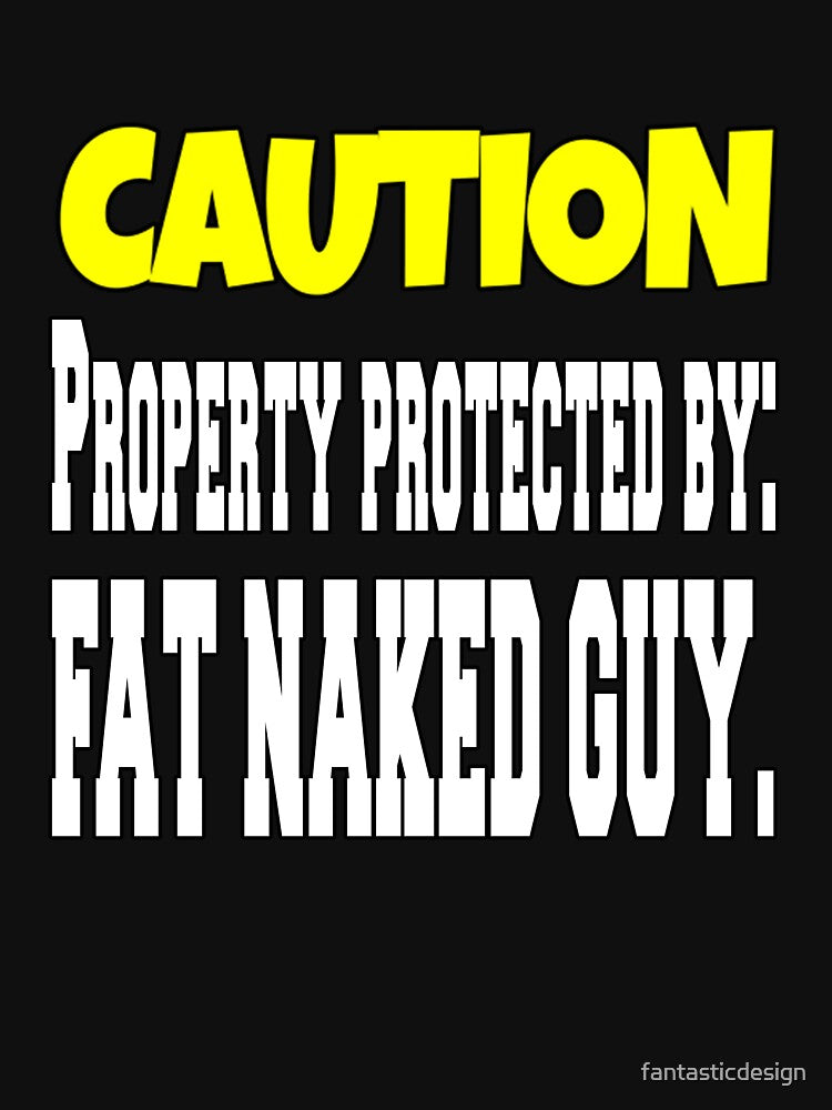 Funny Sarcastic Humor Caution Property Protected By: Fat Naked Guy by fantasticdesign T-Shirts, Hoodie, Sweatshirt (Image 3)