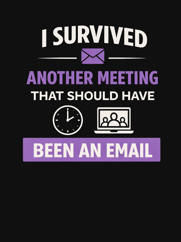 I Survived Another Meeting That Should Have Been an Email – Funny Office Quote by MK-Charlie T-Shirts, Hoodie,... (Image 3)