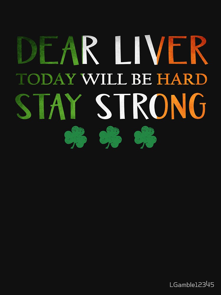Fun Drinking Dear Liver Today will be Hard Paddys day Design by LGamble12345 T-Shirts, Hoodie, Sweatshirt (Image 3)