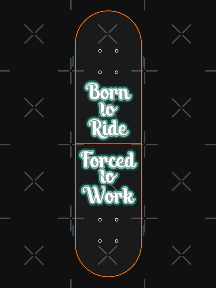 Skateboarding - Born to ride, forced to work by BRU Design T-Shirts, Hoodie, Sweatshirt | BlankRebels.com (Image 3)