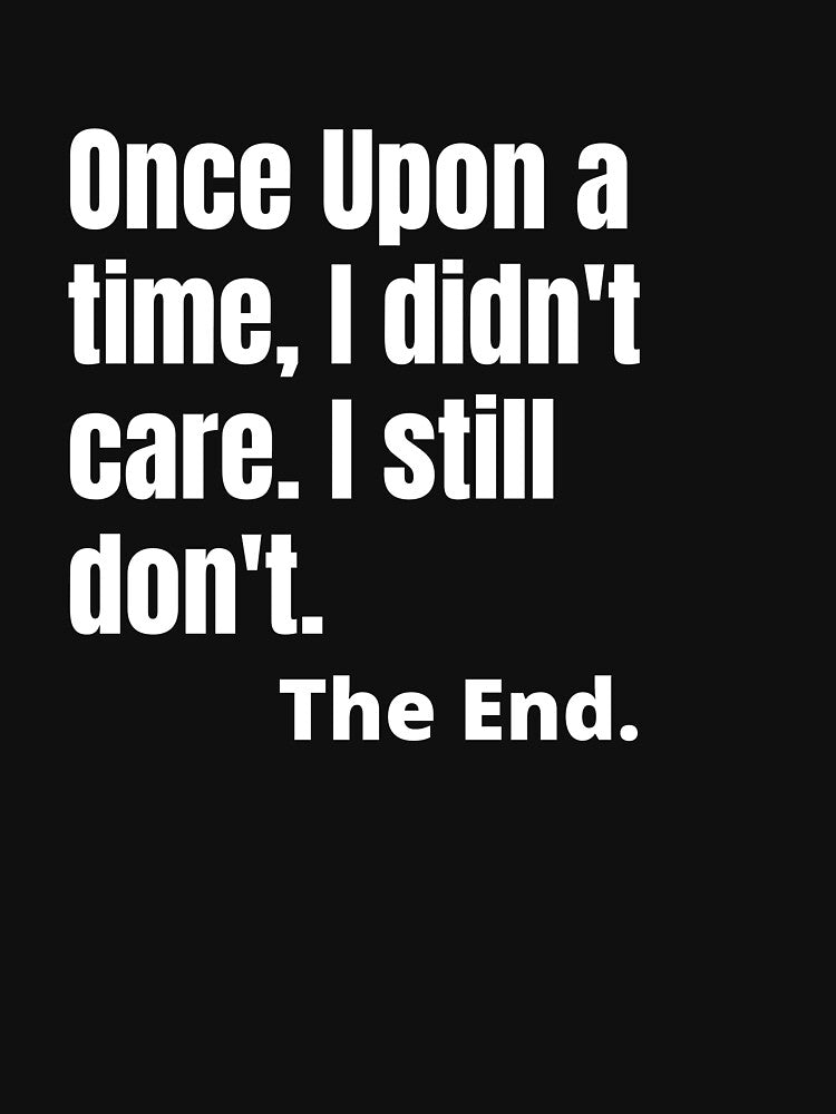 Once upon a time, I didn't care.  - Sarcastic Quotes by AppareIIndustry T-Shirts, Hoodie, Sweatshirt (Image 3)