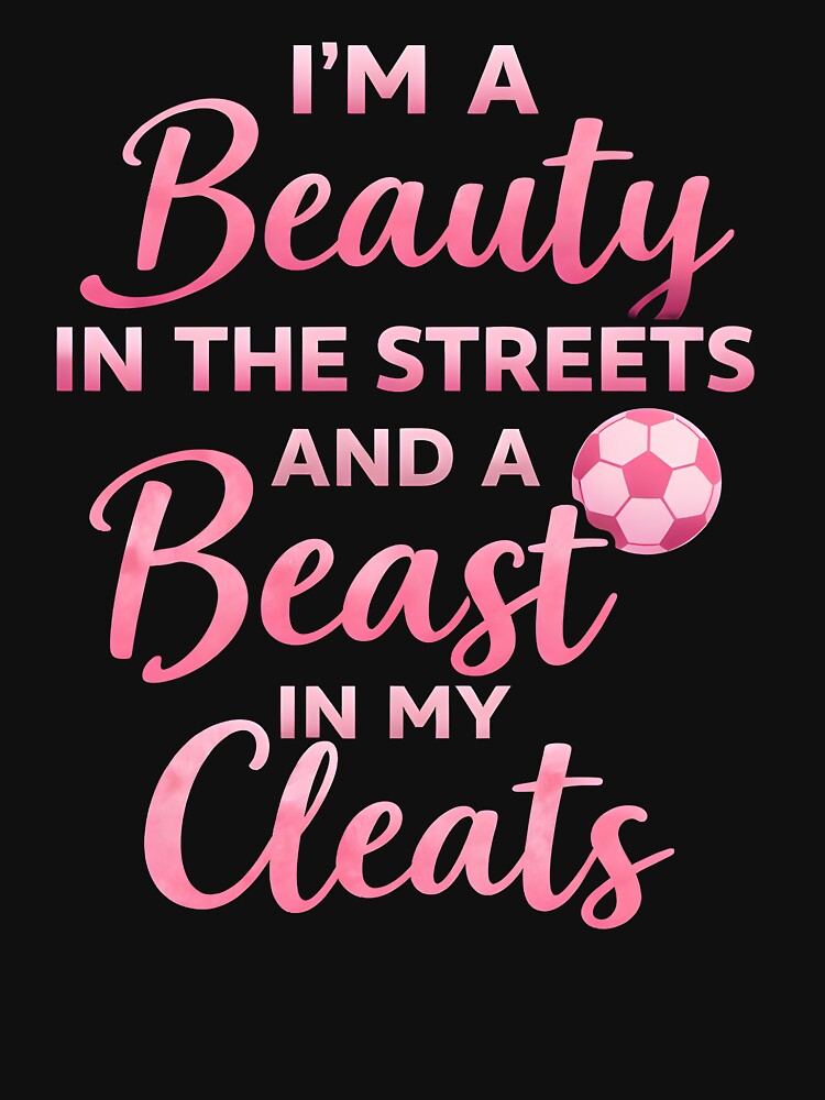 I'm a beauty in the streets and a beast in my cleats by JODYSMORGAN
