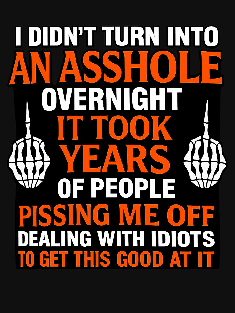 I Didn’t Turn Into An Asshole Overnight Funny Sarcastic Quote Design by GarnerSupplyCo T-Shirts, Hoodie, Sweatshirt (Image 3)