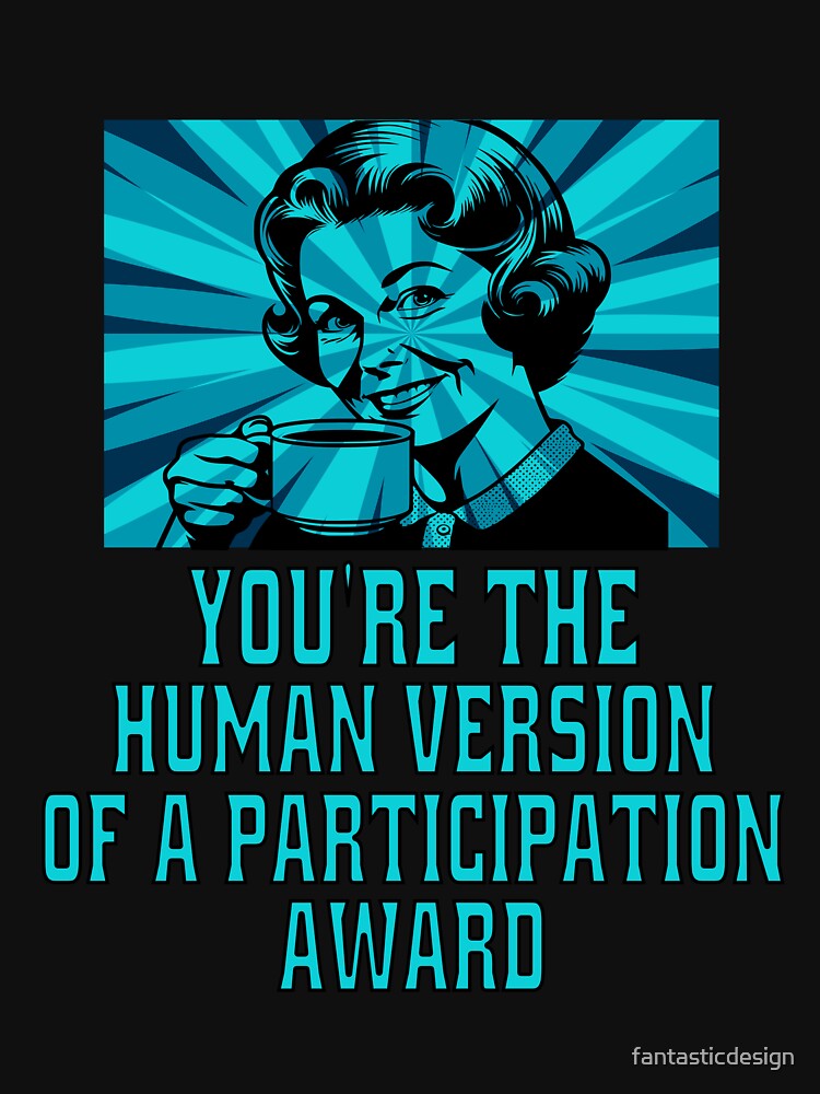 Funny Sarcastic Humor You’Re Human Version Participation Award T-Shirts, Hoodie, Sweatshirt