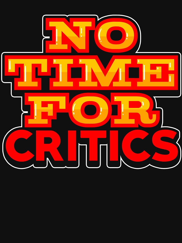 Inspirational No Time For Critics by thingsandthings T-Shirts, Hoodie, Sweatshirt | BlankRebels.com (Image 3)