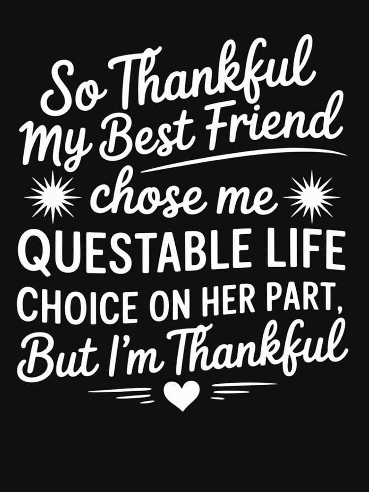 Thankful My Best Friend Chose me Questionable Life Choice by beramamr T-Shirts, Hoodie, Sweatshirt (Image 3)