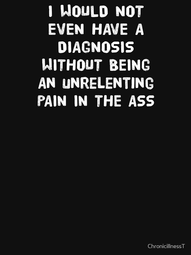 Would Not Have Diagnosis Pain Ass T-Shirts Hoodies Chronic Illness Chronically Ill Mental Health Autoimmune Tees by ChronicillnessT
