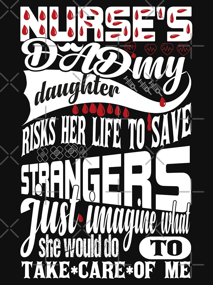 Nurses Dad My Daughter Risks Her Life Save Strangers Just Imagine What She Would Do Take Care Me T-Shirts, Hoodie, Sweatshirt