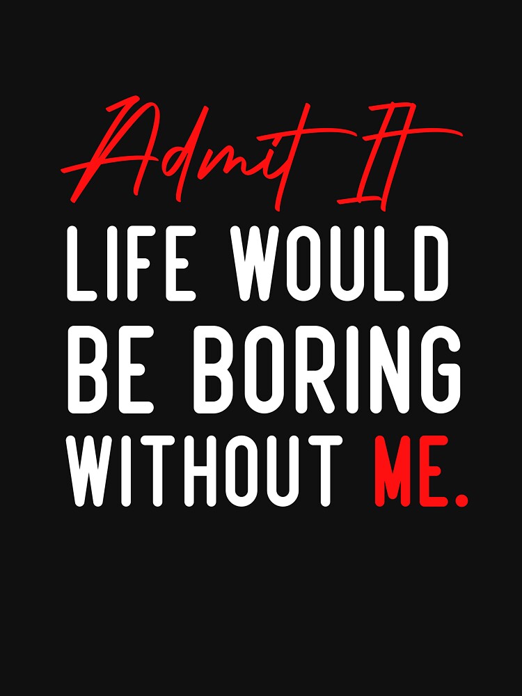 Admit It Life Would Be Boring Without Me, Funny Quote by Aimyashoppy T-Shirts, Hoodie, Sweatshirt | BlankRebels.com (Image 3)