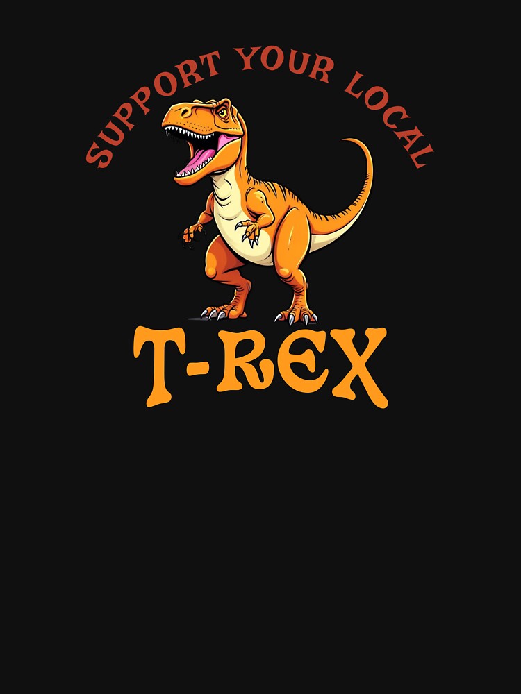 Support Your Local T-Rex by LegendaryDesigns T-Shirts, Hoodie, Sweatshirt | BlankRebels.com (Image 3)