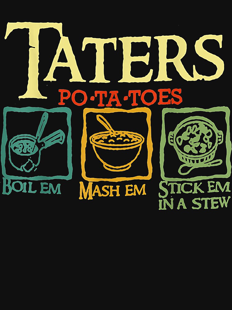 Taters Po-ta-toes Boil Em Mash Em Stick Em In A Stew by Represent293 T-Shirts, Hoodie, Sweatshirt | BlankRebels.com (Image 3)