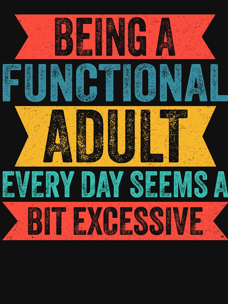 Vintage Being a Functional Adult Every Day Seems a Bit Excessive by BobbyGifts