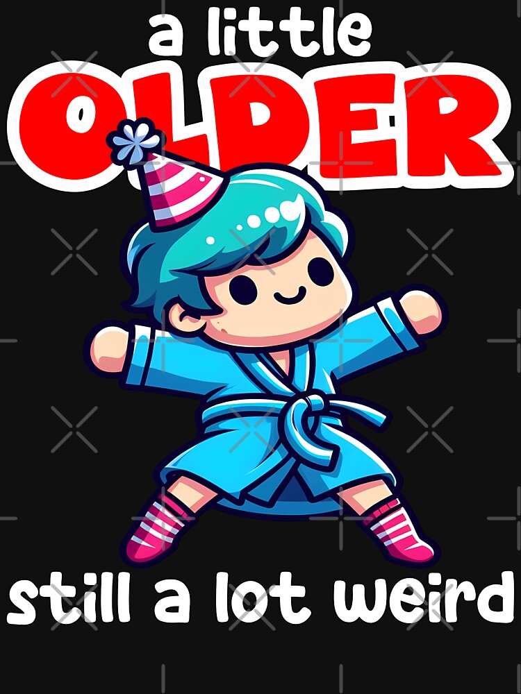 A LITTLE OLDER, STILL A LOT WEIRD - BIRTHDAY GIFT by KEF Custom T-Shirts, Hoodie, Sweatshirt | BlankRebels.com (Image 3)