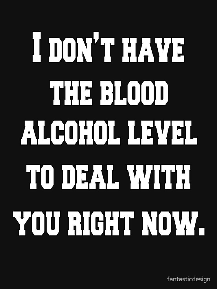 Funny Sarcastic Saying I Don’t Have The Blood Alcohol Level by fantasticdesign T-Shirts, Hoodie, Sweatshirt (Image 3)