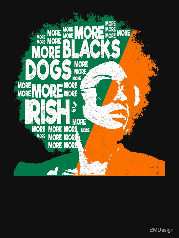 More Blacks More Dogs More Irish Ireland Flag Anti-Racism. by 2MDesign