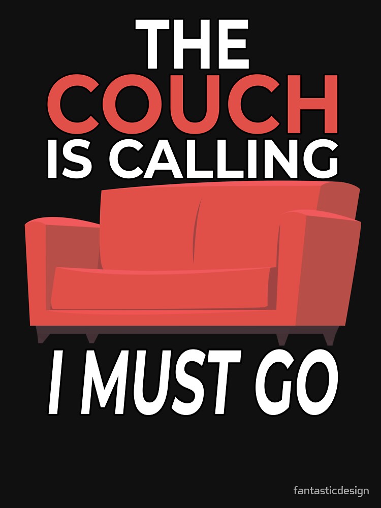 Funny Sarcastic Humor The Couch Is Calling I Must Go by fantasticdesign T-Shirts, Hoodie, Sweatshirt (Image 3)