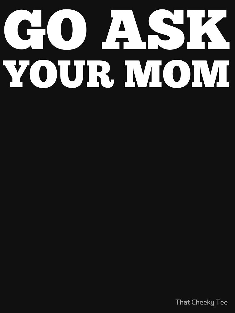 Go Ask Your Mom. Funny Dad Life and Parenting Quote. White. by That Cheeky Tee Hoodie, Sweatshirt | BlankRebels.com (Image 3)