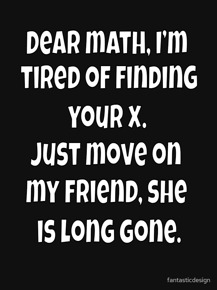 Funny Sarcastic Humor Dear Math, I’m Tired Of Finding Your X by fantasticdesign T-Shirts, Hoodie, Sweatshirt (Image 3)
