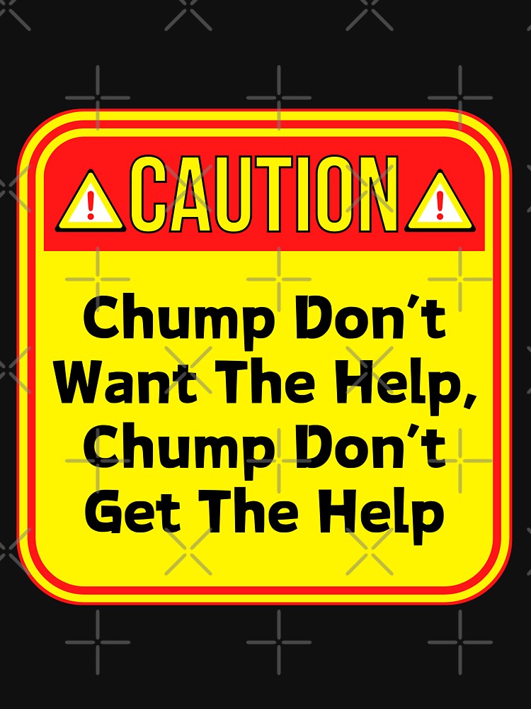 CAUTION:  Chump Don't Want The Help, Chump Don't Get The Help - funny warning signs by DesignsFromTW-S
