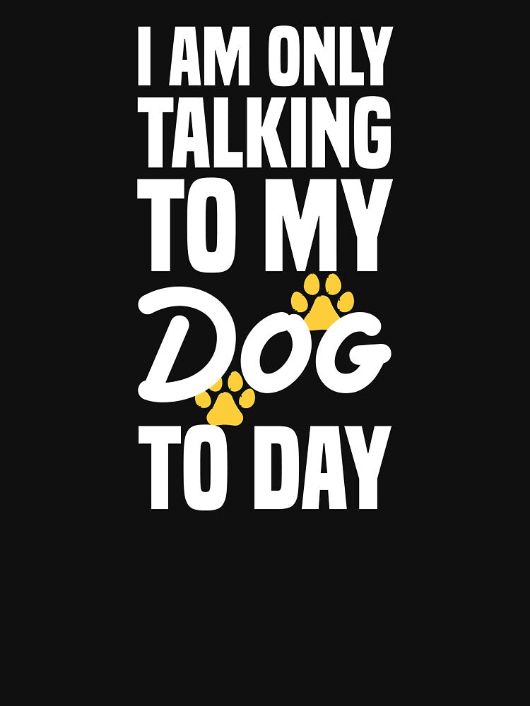 I'm Only Talking to My Dog Today Essential T-Shirt, T-shirt for Men And Women by othmanoek Hoodie, Sweatshirt (Image 3)